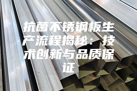 抗菌不锈钢板生产流程揭秘：技术创新与品质保证