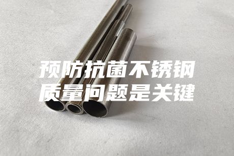预防抗菌不锈钢质量问题是关键