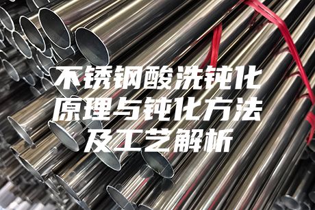 不锈钢酸洗钝化原理与钝化方法及工艺解析