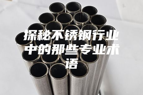 探秘不锈钢行业中的那些专业术语