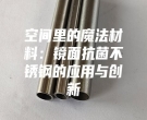 空间里的魔法材料：镜面抗菌不锈钢的应用与创新