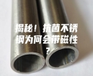 揭秘！抗菌不锈钢为何会带磁性？
