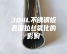 304L不锈钢板表面拉丝氧化的影响