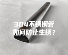 304不锈钢管如何防止生锈？