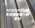 400与430的不锈钢管哪一种更好