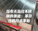 探索无指纹不锈钢的奥秘：革命性的技术革新