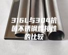 316L与304抗菌不锈钢焊接性的比较