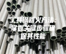 工具钢回火方法：掌握关键步骤确保其性能
