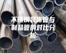 不锈钢装饰管与制品管的对比分析