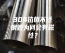 304抗菌不锈钢管为何会有磁性？